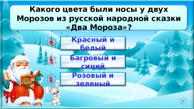 Какого цвета были носы у двух Морозов из русской народной сказки «Два Мороза»? Красный и белый Багровый и синий Розовый и зеленый 