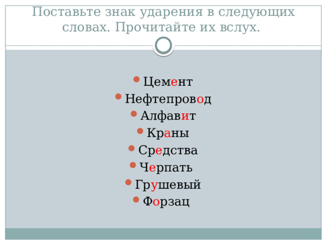 Поставьте знак ударения в следующих словах. Прочитайте их вслух. Цем е нт Нефтепров о д Алфав и т Кр а ны Ср е дства Ч е рпать Гр у шевый Ф о рзац 