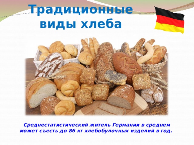 Традиционные виды хлеба   Среднестатистический житель Германии в среднем может съесть до 86 кг хлебобулочных изделий в год. 
