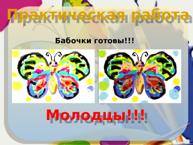 Практическая работа Бабочки готовы!!! Молодцы!!!  