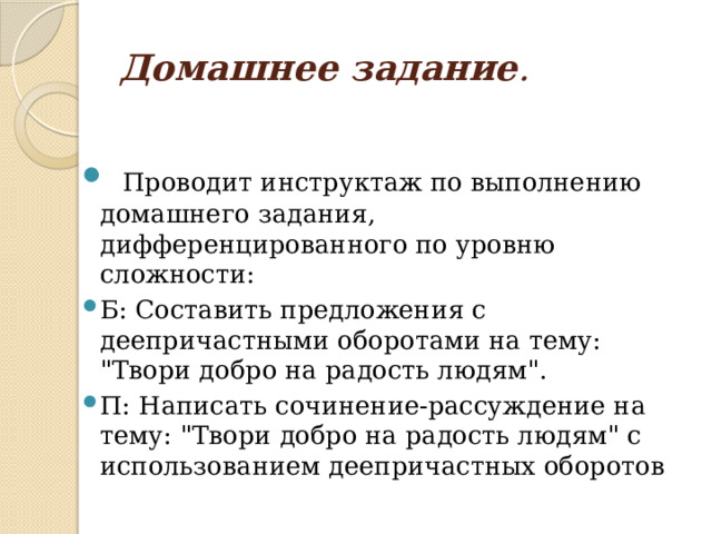 Домашнее задание .  Проводит инструктаж по выполнению домашнего задания, дифференцированного по уровню сложности: Б: Составить предложения с деепричастными оборотами на тему: 