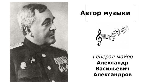 Автор музыки Генерал-майор  Александр Васильевич Александров 