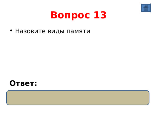 Вопрос 13 Назовите виды памяти      Ответ: Внутренняя и внешняя 