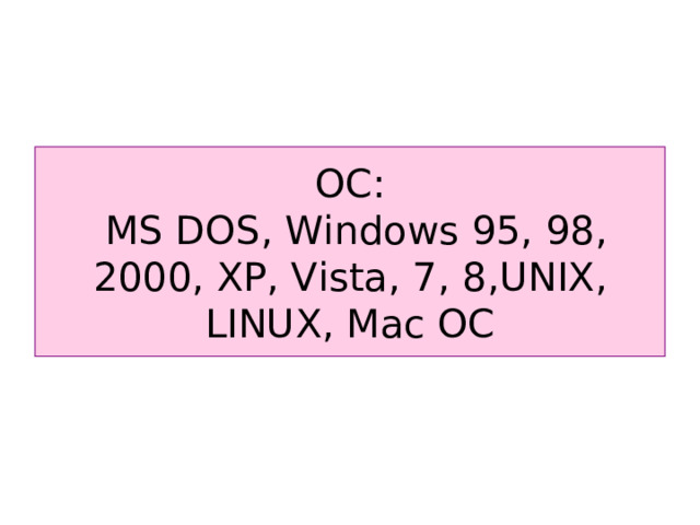 ОС :  MS DOS, Windows 95, 98, 2000, XP, Vista, 7, 8, UNIX, LINUX, Mac OC 