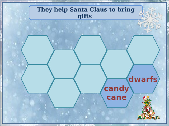 They help Santa Claus to bring gifts  dwarfs  candy  cane 