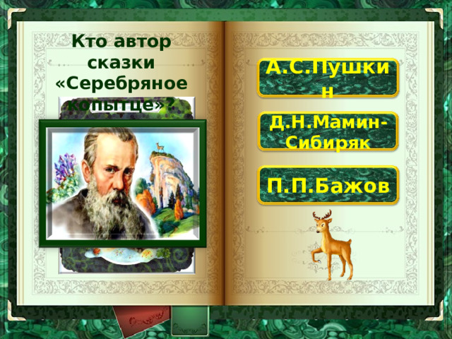 Кто автор сказки «Серебряное копытце»? А.С.Пушкин Д.Н.Мамин-Сибиряк П.П.Бажов 