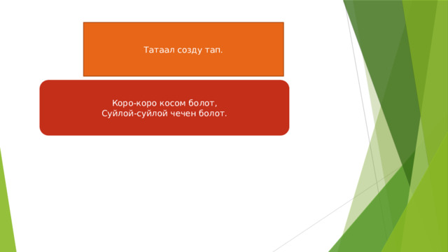 Татаал созду тап. Коро-коро косом болот, Суйлой-суйлой чечен болот. 