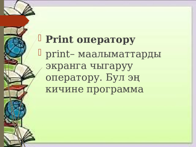 Print оператору print– маалыматтарды экранга чыгаруу оператору. Бул эң кичине программа 
