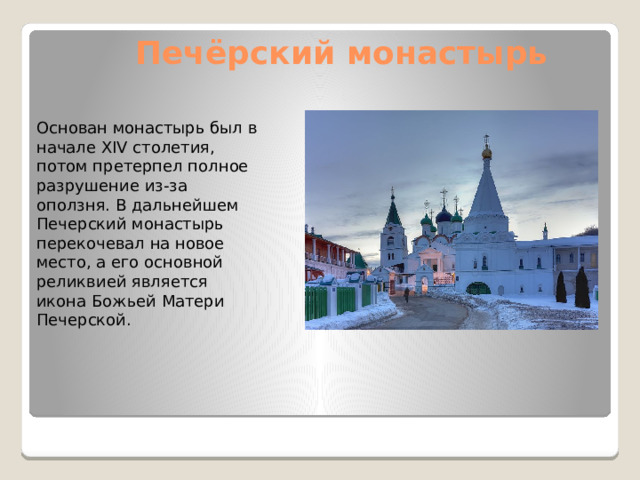 Печёрский монастырь  Основан монастырь был в начале XIV столетия, потом претерпел полное разрушение из-за оползня. В дальнейшем Печерский монастырь перекочевал на новое место, а его основной реликвией является икона Божьей Матери Печерской. 
