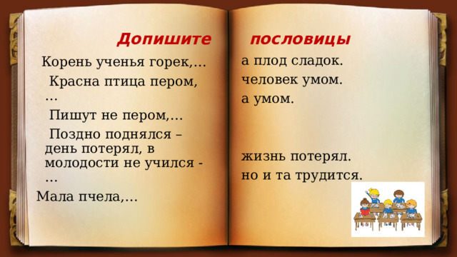 Корень ученья пословица. Красна птица пером а человек умом. Труд учения горек а плод сладок. Допишите пословицы без труда жить только. Корень учения горек а плод сладок.