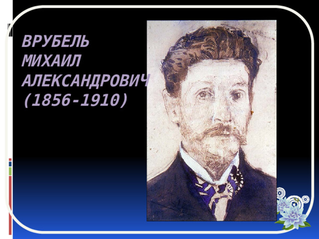 Врубель  Михаил Александрович (1856-1910)   