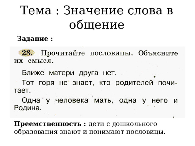 Тема : Значение слова в общение Задание : Преемственность : дети с дошкольного образования знают и понимают пословицы. 