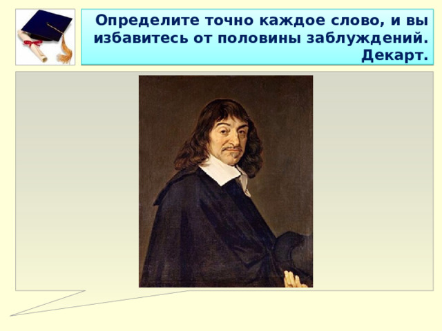 Определите точно каждое слово, и вы избавитесь от половины заблуждений.  Декарт. 