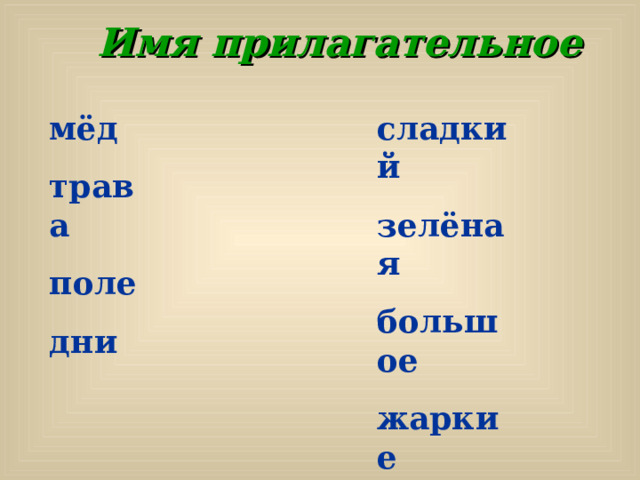  Имя  прилагательное мёд трава поле дни сладкий зелёная большое жаркие 