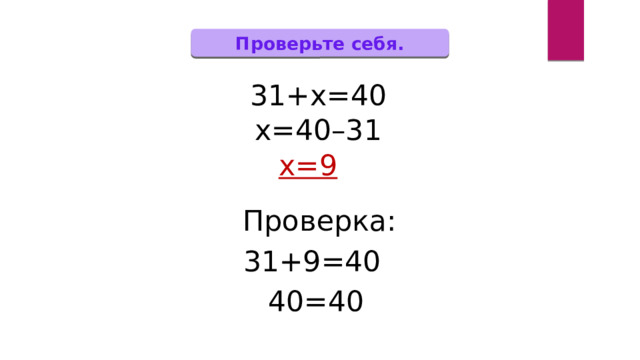 Проверьте себя. 31+х=40 х=40–31 х=9 Проверка: 31+9=40 40=40 