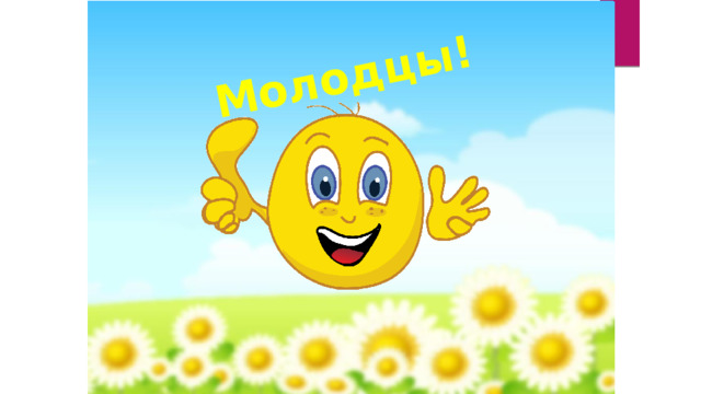 Молодцы! 