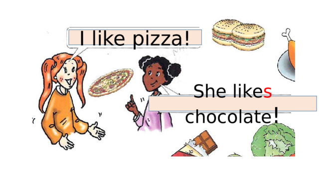 I like pizza! She like s chocolate ! 