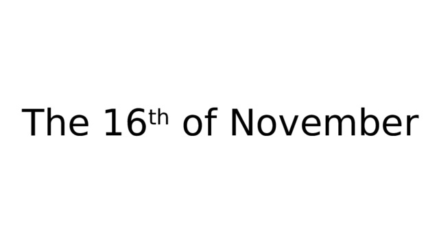 The 16 th of November  