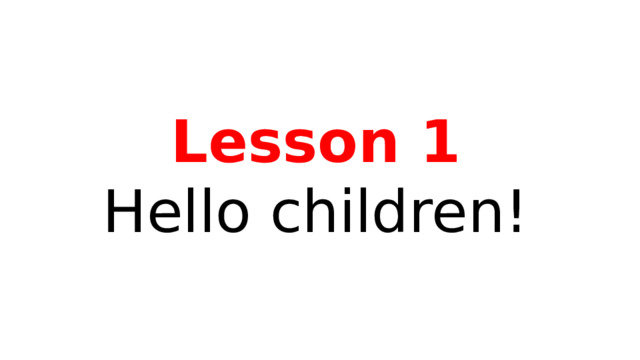 Lesson 1 Hello children! 