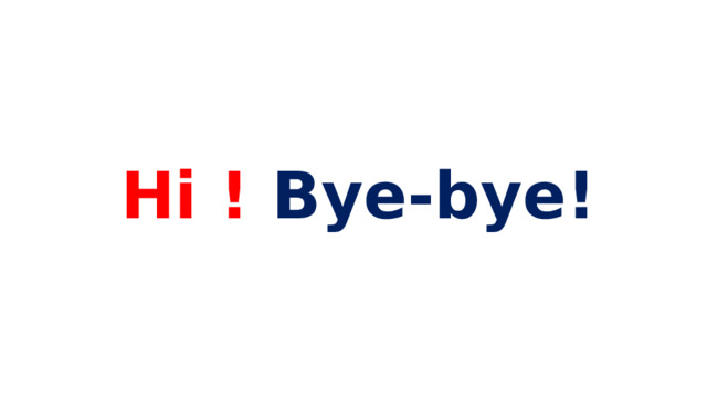 Hi ! Bye-bye! 