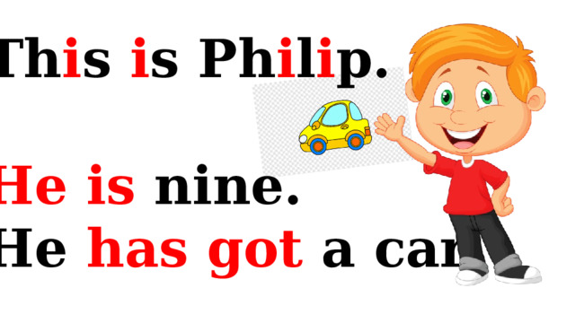 Th i s i s Ph i l i p.  He  is nine. He has got a car. 