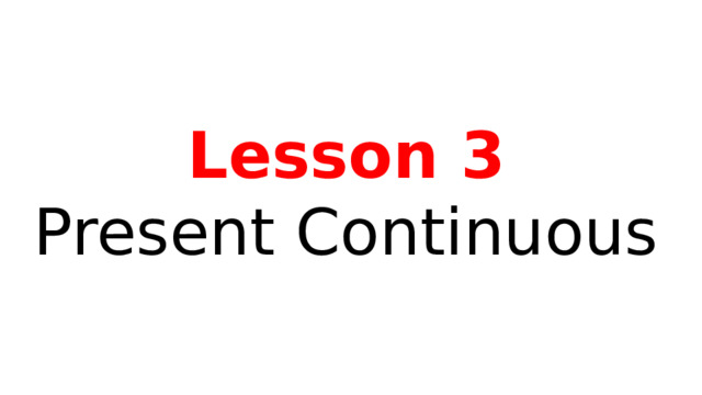 Lesson 3 Present Continuous 
