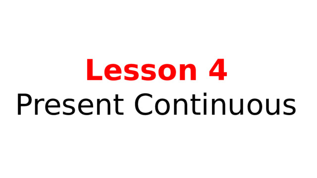 Lesson 4 Present Continuous 