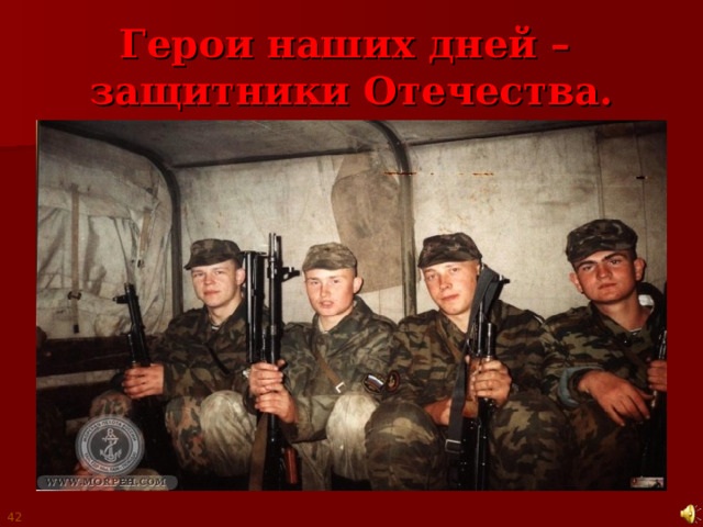 Герои наших дней –  защитники Отечества. 42 