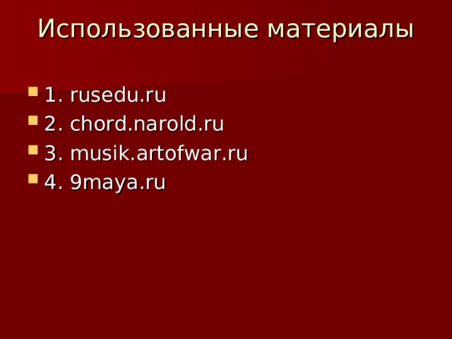 Использованные материалы   1 . rusedu.ru 2. chord.narold.ru 3. musik.artofwar.ru 4. 9maya.ru 
