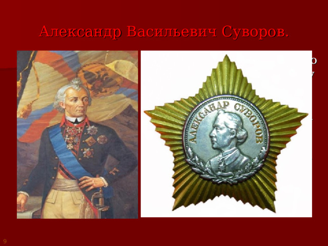 Александр Васильевич Суворов.   Полководец, имя которого   составляет честь и славу  РОССИИ!  Не себя прославлял, а  Россию защищал.  « Тяжело в учении –  легко в бою». 9 