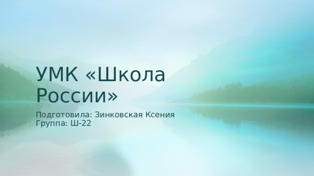 УМК «Школа России» Подготовила: Зинковская Ксения Группа: Ш-22 