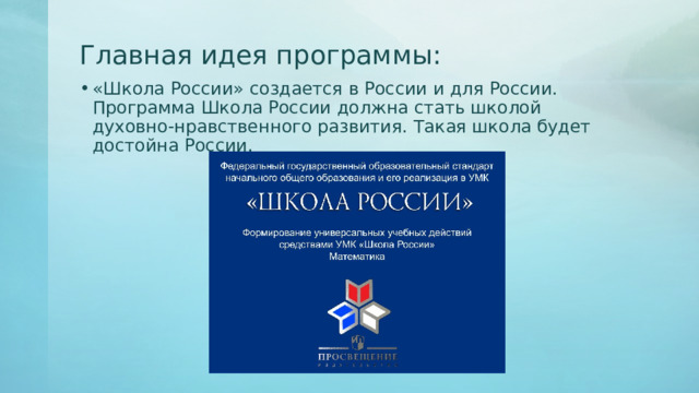 Главная идея программы: «Школа России» создается в России и для России. Программа Школа России должна стать школой духовно-нравственного развития. Такая школа будет достойна России. 