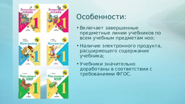 Особенности: Включает завершенные предметные линии учебников по всем учебным предметам ноо; Наличие электронного продукта, расширяющего содержание учебника; Учебники значительно доработаны в соответствии с требованиями ФГОС. 