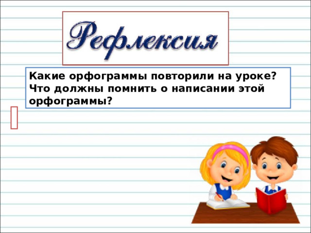 Какие орфограммы повторили на уроке? Что должны помнить о написании этой орфограммы?  