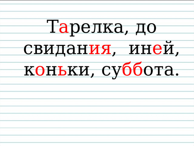 Т а релка, до свидан ия , ин е й, к о н ь ки, су бб ота. 