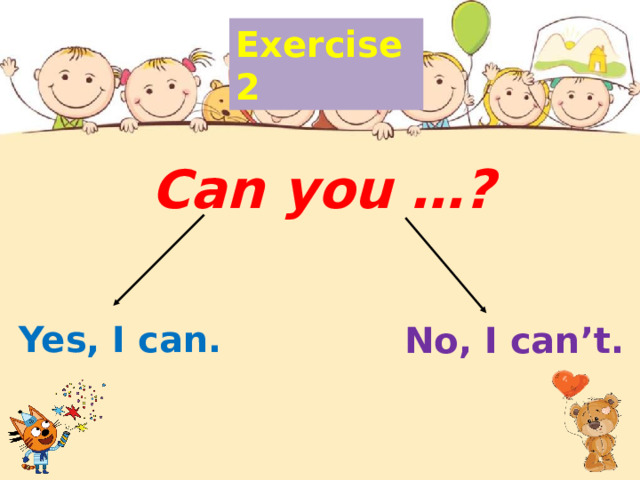 Exercise 2  Can you …?   Yes, I can. No, I can’t. 
