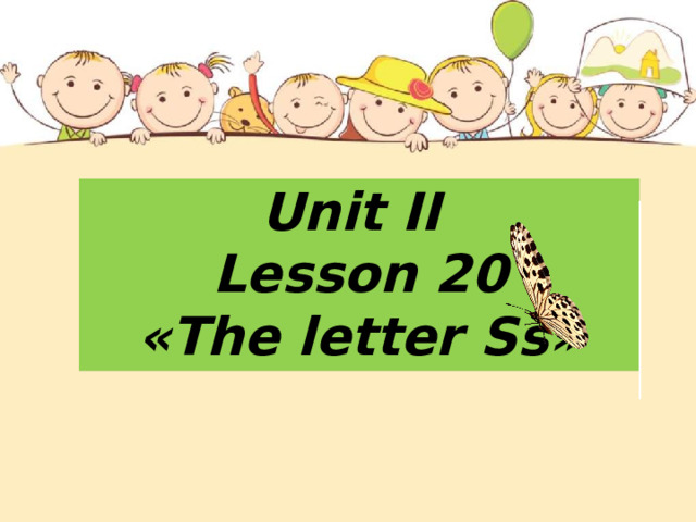  Unit II  Lesson 20  «The letter Ss»   
