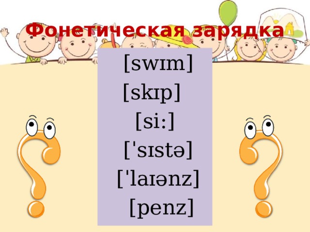 Фонетическая зарядка  [swɪm] [skɪp] [si:]  [ˈsɪstə]  [ˈlaɪənz]  [penz] 