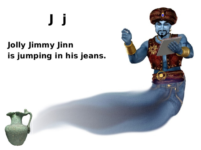 J j Jolly Jimmy Jinn is jumping in his jeans. http://www.theskyfullofdust.co.uk/wp-content/uploads/2011/03/Jug.jpg http://jinnjean.com/JinnJean.jpg  