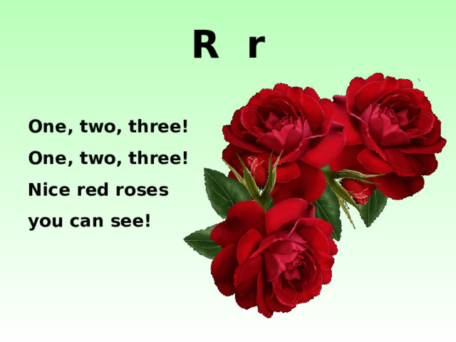 R r One, two, three! One, two, three! Nice red roses you can see! http://www.carolecgood.com/3LargeRedRosesStatic.gif  