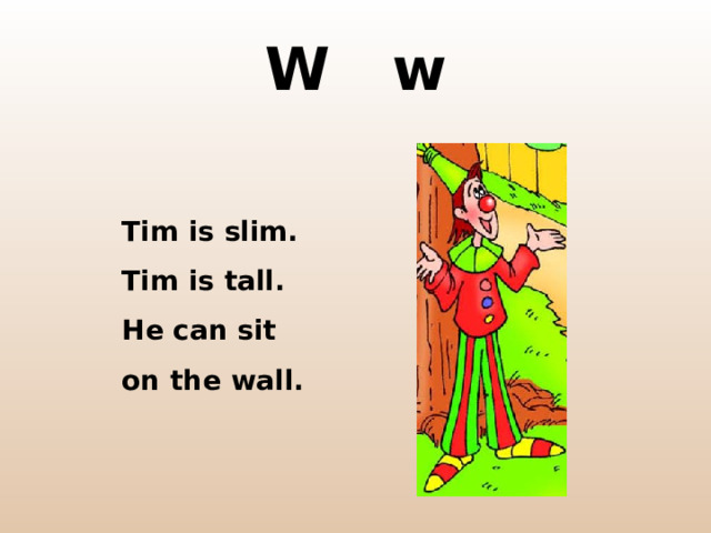 W w Tim is slim. Tim is tall. He can sit on the wall. 