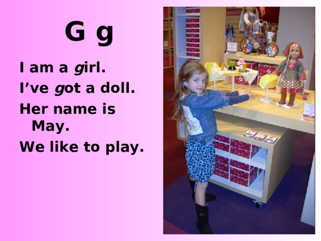 G  g I am a g irl. I’ve g ot a doll. Her name is May. We like to play. http://1.bp.blogspot.com/_M1s-h36vrII/TOBsUyGJsxI/AAAAAAAAEB0/V-Fa2McDY8Q/s1600/110410+Peyton%2527s+Birthday.jpg http://2.bp.blogspot.com/_890zk0QKVTc/SwyLr7tUsuI/AAAAAAAADGw/ZAK-kGjk7uk/s1600/DSCN2332.JPG  