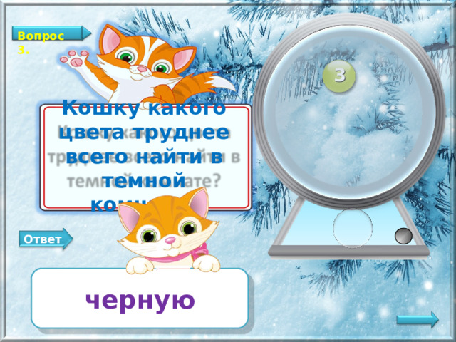 Вопрос 3. 3 Кошку какого цвета труднее всего найти в темной комнате? Ответ черную   