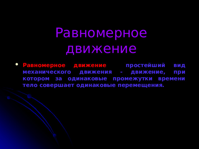 Равномерное движение Равномерное движение – простейший вид механического движения - движение, при котором за одинаковые промежутки времени тело совершает одинаковые перемещения. 