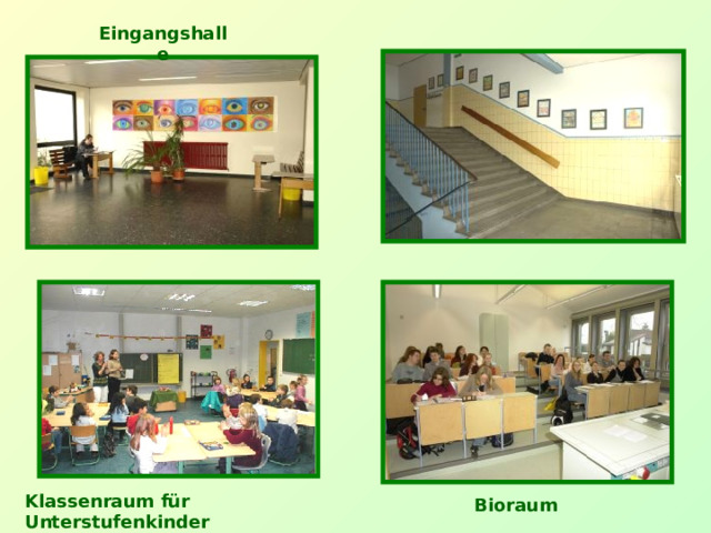 Eingangshalle Klassenraum für  Unterstufenkinder Bioraum 