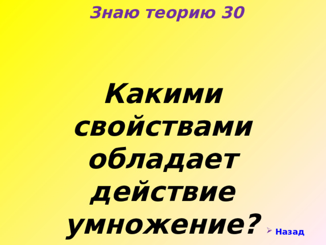 Знаю теорию 30 Какими свойствами обладает действие умножение? Назад 