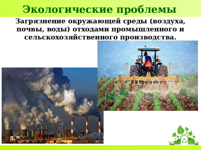 Экологические проблемы Загрязнение окружающей среды (воздуха, почвы, воды) отходами промышленного и сельскохозяйственного производства.  