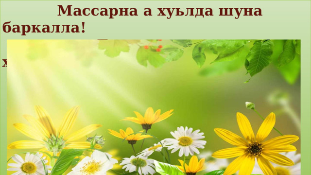  Массарна а хуьлда шуна баркалла!  Беркате хуьлда шун хаарш а!!!         