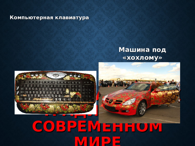 Компьютерная клавиатура Машина под «хохлому» ЖИЗНЬ НАРОДНЫХ ТРАДИЦИЙ В СОВРЕМЕННОМ МИРЕ 