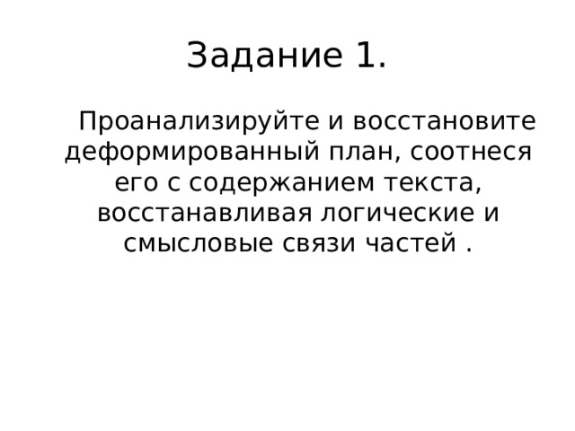 Задание 1.  Проанализируйте и восстановите деформированный план, соотнеся его с содержанием текста, восстанавливая логические и смысловые связи частей . 